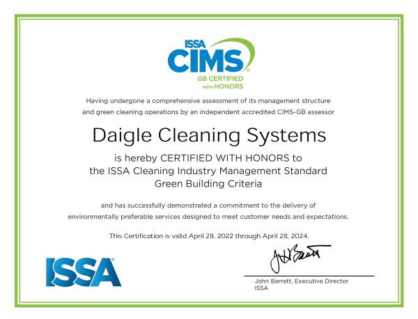 Certificate with text reading: "Having undergone a comprehensive assessment of its management structure and green cleaning operations by an independent accredited CIMS-GB assessor, Daigle Cleaning Systems is hereby CERTIFIED WITH HONORS to the ISSA Clean Industry Management Standard Green Building Criteria and has successfully demonstrated a commitment to the deliver of environmentally preferable services designed to meet customer needs and expectations. This certification is valid April 28, 2022 through April 28, 2024." Signed by John Barrett, executive director of ISSA.
